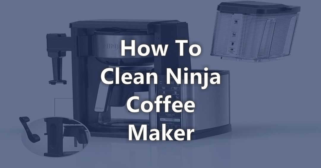 How To Clean Ninja Coffee Maker? Ultimate Guide